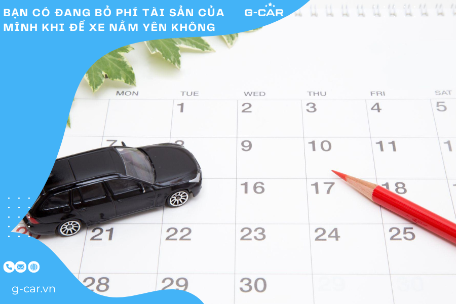Bạn có đang bỏ phí tài sản của mình khi để xe nằm yên không