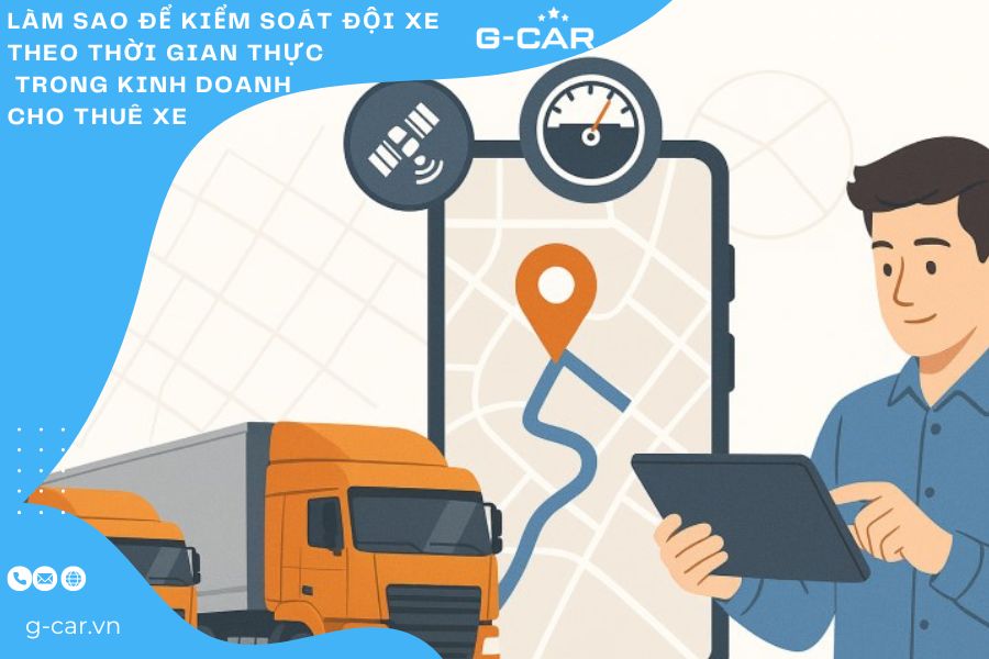 Làm sao để kiểm soát đội xe theo thời gian thực trong kinh doanh cho thuê xe  