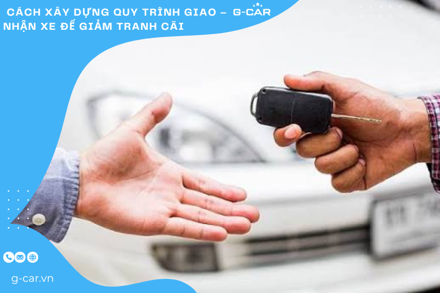 Cách xây dựng quy trình giao – nhận xe để giảm tranh cãi